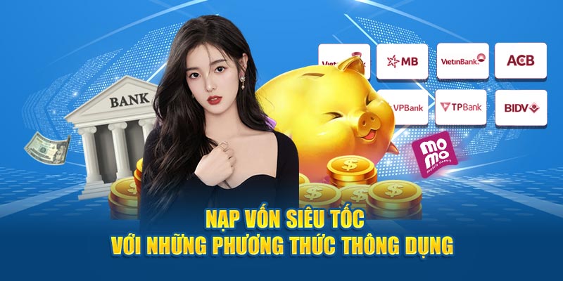 Nạp vốn siêu tốc với những phương thức thông dụng 