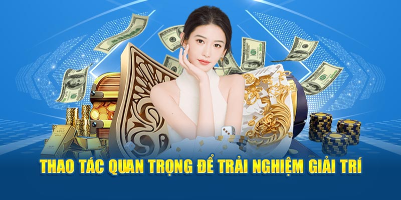 Thao tác cần thiết để trải nghiệm giải trí