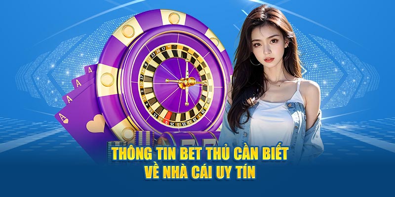 Thông tin bet thủ cần biết về nhà cái uy tín 