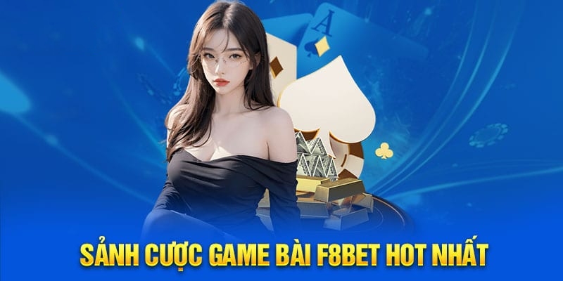 Game bài là sản phẩm nổi bật nhất tại F8Bet 