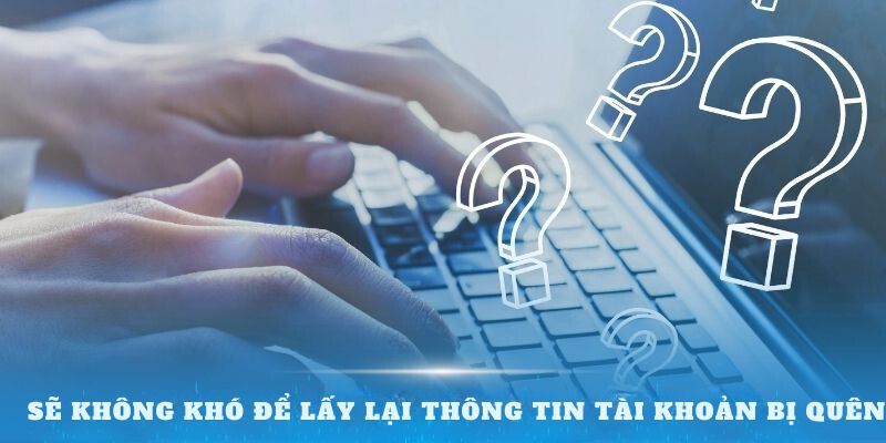 Sẽ không khó để lấy lại thông tin tài khoản bị quên